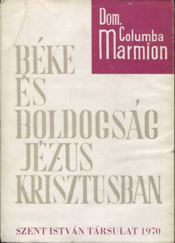 Dom. Columba Marmion - Béke és boldogság Jézus Krisztusban