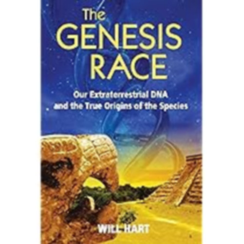 Will Hart - The Genesis Race: Our Extraterrestrial DNA and the True Origins of the Species ("Földönkívüli DNS-ünk és a fajok valódi eredete" angol nyelven)