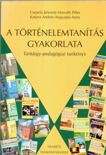 Nagyajtai J.; Csepela Jnosn; Horvth Pter; Katona Andrs - A trtnelemtants gyakorlata. Tantrgy-pedaggiai tanknyv