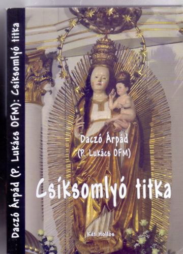Dacz rpd  (P. Lukcs OFM) - Csksomly titka - Mria-tisztelet a nphagyomnyban
