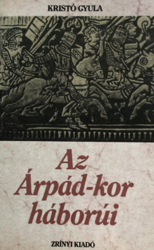 Kristó Gyula - Az Árpád-kor háborúi