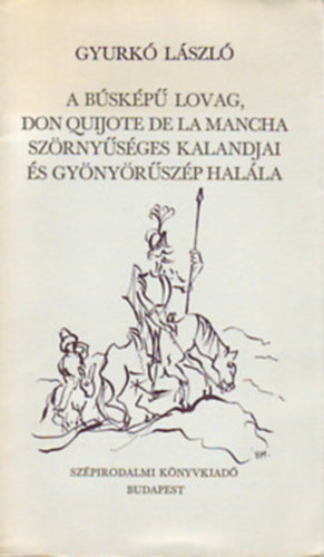 Gyurk Lszl - A bskp lovag, Don Quijote de la Mancha szrnysges kalandjai s...