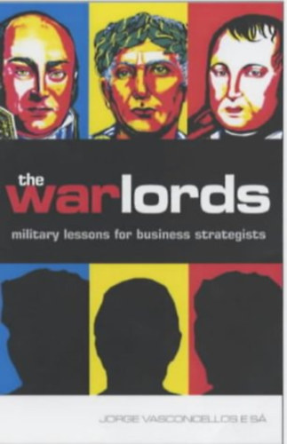 Jorge Alberto Sousa de Vasconcellos e Sa - The War Lords: Military Lessons for Business Strategists ("Katonai leckék üzleti stratégák számára" angol nyelven)