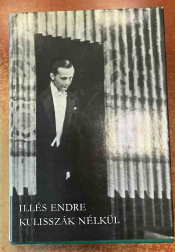 Ill�s Endre - Kulissz�k n�lk�l I. k�tet