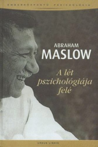 Abraham Maslow - A lét pszichológiája felé