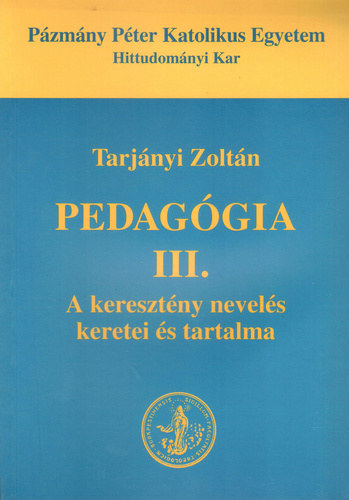 Tarjnyi Zoltn - Pedaggia III. A keresztny nevels keretei s tartalma