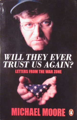 Michael Moore - Will They Ever Trust Us Again? Letters from the War Zone