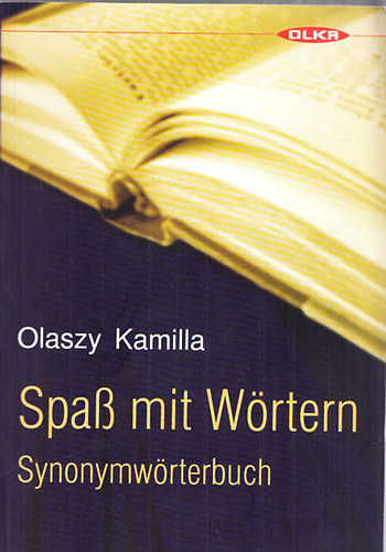 Olaszy Kamilla - Spaß mit Wörten - Synonymwörterbuch (ein Wörterbuch der besonderen Art - Mustersätze, Aufgaben mit Lösungen)