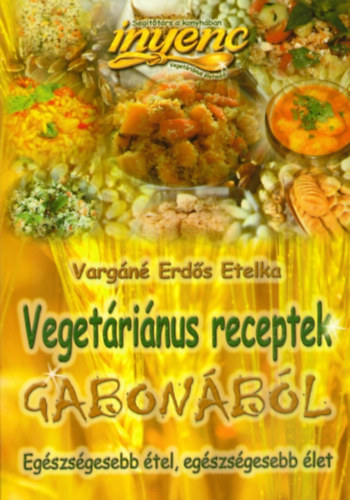 Vargn Erds Etelka - Vegetrinus receptek gabonbl - Egszsgesebb tel, egszsgesebb let
