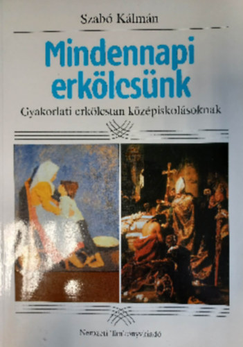 Szab Klmn - Mindennapi erklcsnk (gyakorlati erklcstan kzpiskolsoknak)