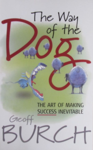 Geoff Burch - The Way of the Dog. The Art of Making Success Inevitable