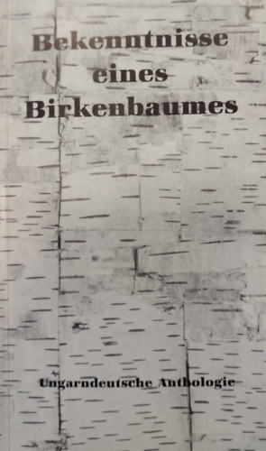 Peter Szappanos - Bekenntnisse Eines Birkenbaumes - Ungarndeutsche Anthologie (Egy ny�rfa vallom�sai - Magyar-n�met antol�gia)