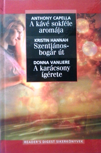 Anthony Capella; Kristin Hannah; Donna Vanliere - A kávé sokféle aromája - Szentjánosbogár út - A karácsony ígérete
