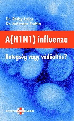 Dr. R�thy Lajos; Dr. M�szner Zs�fia - A(H1N1) influenza - Betegs�g vagy v�d�olt�s?