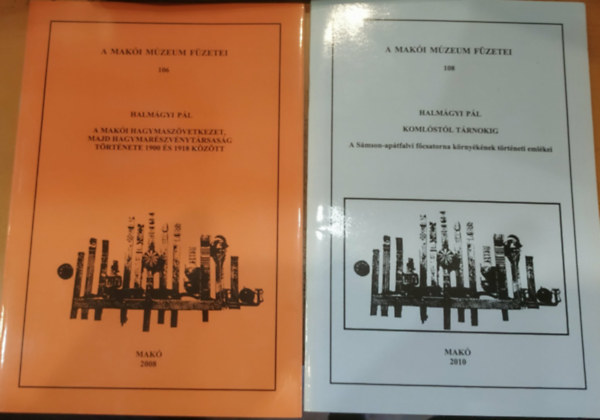 Halm�gyi P�l - 2 db A Mak�i M�zeum f�zetei: 106. A mak�i hagymasz�vetkezet, majd hagymar�szv�nyt�rsas�g t�rt�nete 1900 �s 1918 k�z�tt + Koml�st�l T�rnokig - A S�mson-ap�tfalvi f�csatorna k�rny�k�nek t�rt�neti eml�kei