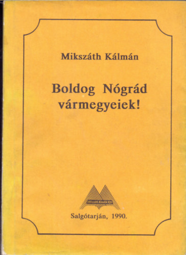 Mikszáth Kálmán - Boldog Nógrád vármegyeiek!
