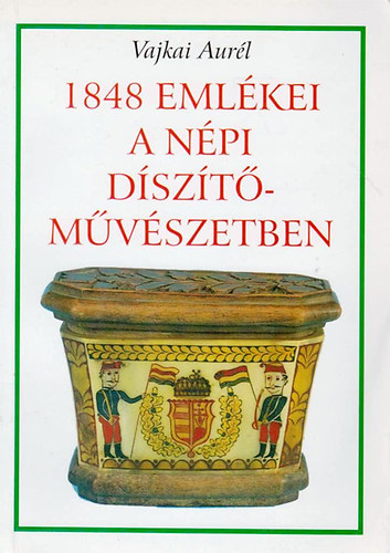Vajkai Aurl - 1848 emlkei a npi dsztmvszetben