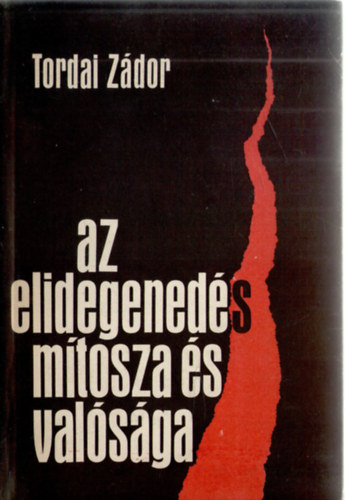 Tordai Zádor - Az elidegenedés mítosza és valósága