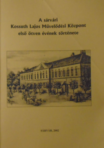 T�th Ferenc  (szerk) - A s�rv�ri Kossuth Lajos M�vel�d�si K�zpont els� �tven �v�nek t�rt�nete
