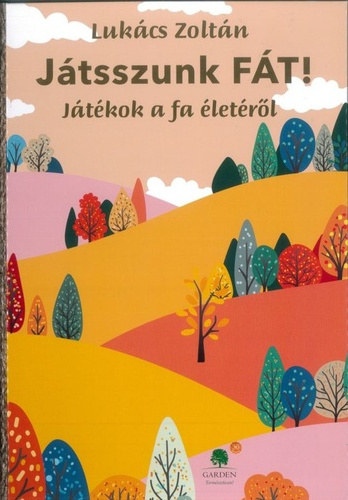 Lukács Zoltán - Játsszunk fát! (Játékok a fa életéről)