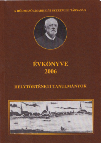 Kov�cs Istv�n, Vars�nyi Attila (szerk.) - A H�dmez�v�s�rhelyi Szeremlei T�rsas�g �vk�nyve 2006 - helyt�rt�neti tanulm�nyok