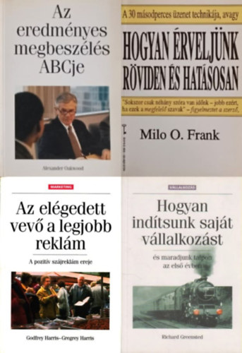 Milo O. Frank, Richard Greensted, Gregrey J. Harris Alexander Oakwood - 4 m�  a sikeres �zleti �lethez: Az eredm�nyes megbesz�l�s ABCje + Hogyan �rvelj�nk r�viden �s hat�sosan + Hogyan ind�tsunk saj�t v�llalkoz�st �s maradjunk talpon az els� �vben + Az el�gedett vev� a legjobb rekl�m