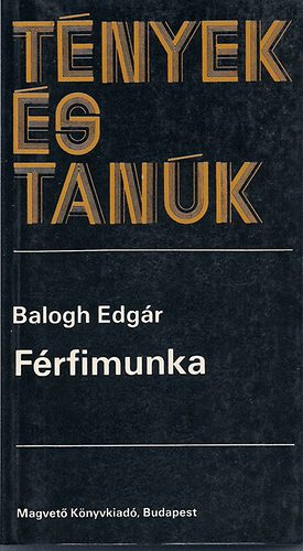 Balogh Edg�r - F�rfimunka (t�nyek �s tan�k)