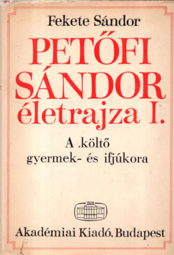 Fekete Sndor - Petfi Sndor letrajza I.: A klt gyermek- s ifjkora