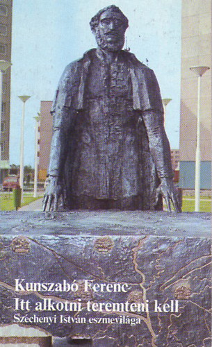 Kunszabó Ferenc - Itt alkotni teremteni kell (Gyorsuló idő)