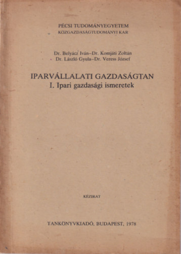 Dr. Dr. Komj�ti Zolt�n, Dr. L�szl� Gyula Bely�cz Iv�n - Iparv�llalati gazdas�gtan I. Ipari gazdas�gi ismeretek - P�csi Tudom�nyegyetem K�zgazdas�gtudom�nyi Kar 1978