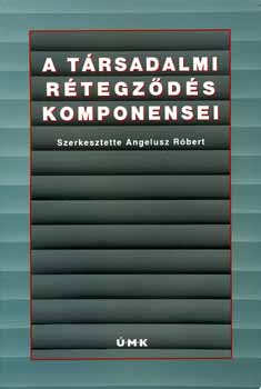 Angelusz Rbert  (szerk.) - A trsadalmi rtegzds komponensei