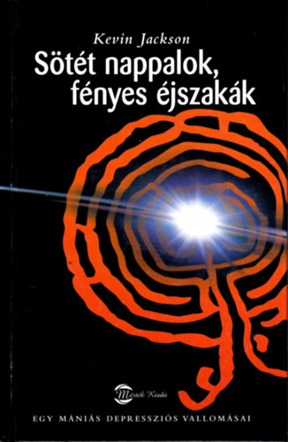 Kevin Jackson - S�t�t nappalok, f�nyes �jszak�k - Egy m�ni�s depresszi�s vallom�sai