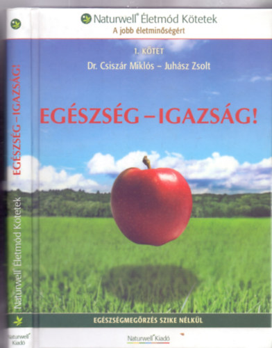 Dr. Csiszár Miklós - Juhász Zsolt - Egészség - Igazság! - Egészségmegőrzés szike nélkül (Naturwell Életmód Kötetek - A jobb életminőségért)