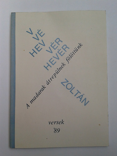 Hevr Zoltn - A madarak treplnek flttnk - Versek '89 - Dediklt