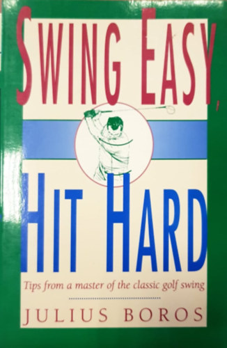 Julius Boros - Swing Easy - Hit Hard (Tips from a master of the classic golf swing)