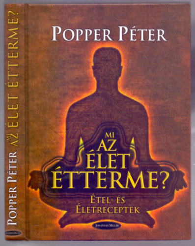 Popper P�ter - Mi az �let �tterme? (Popper P�ter besz�lget� szak�csk�nyve, k�ts�gekkel f�szerezett �tel- �s �letreceptjei)