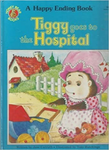 Tony Hutchings Jane Carruth - Tiggy Goes to the Hospital (Happy Ending Book)