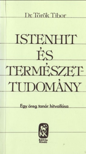 Török Tibor Dr. - Istenhit és természettudomány