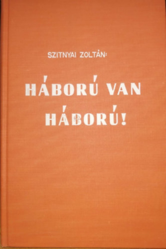Szitnyai Zolt�n - H�bor� van h�bor�!