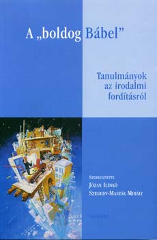 szerk.: J�zan; Szegedy-Masz�k Mih�ly - A "boldog B�bel" - Tanulm�nyok az irodalmi ford�t�sr�l