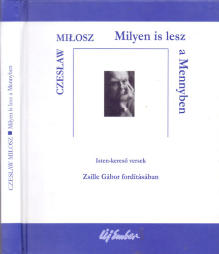 Czeslaw Milosz - Milyen is lesz a Mennyben (Isten-keres versek)