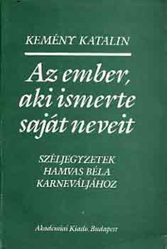 Kemny Katalin - Az ember, aki ismerte sajt neveit \(Szljegyzetek Hamvas Bla ...)