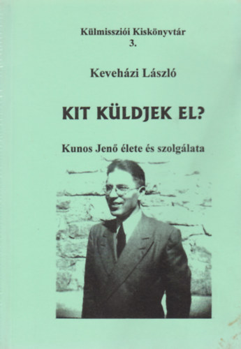 Keveh�zi L�szl� - Kit k�ldjek el? Kunos Jen� �lete �s szolg�lata