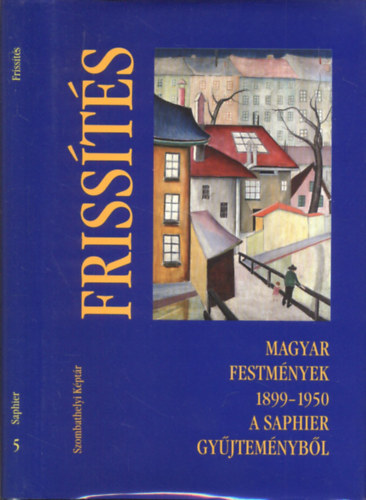 Saphier Dezs  (szerk.) - Frissts- Magyar festmnyek (1899-1950) a Saphier gyjtemnybl