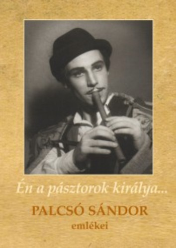 BARTOS CSILLA - Én a pásztorok királya - Palcsó Sándor emlékei