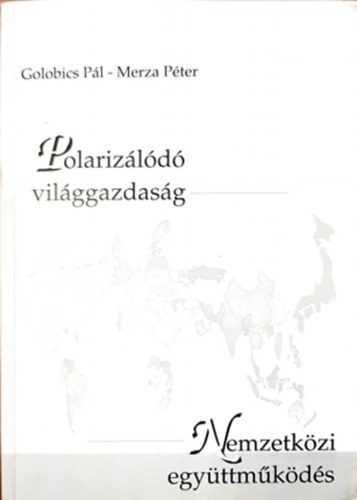 Golobics Pál; Merza Péter - Polarizálódó világgazdaság - Nemzetközi együttműködés