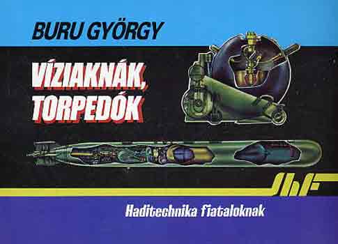 Buru Gyrgy - Vziaknk, torpedk (haditechnika fiataloknak)