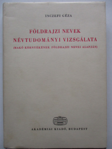 Inczefi Gza - Fldrajzi nevek nvtudomnyi vizsglata (Mak krnyknek fldr.nevei)