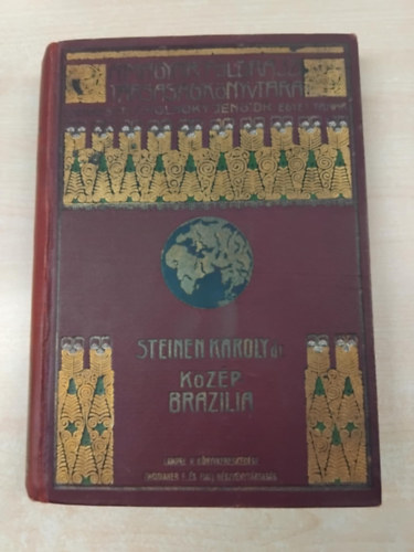 Karl von den Steinen - K�z�p-Braz�lia term�szeti n�pei k�z�tt - A m�sodik Xing�-exped�ci� (1887-1888) �tj�nak v�zol�sa �s eredm�nyei