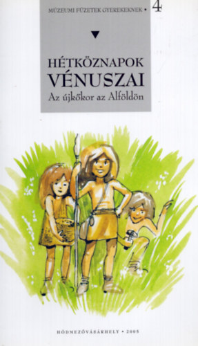 H�tk�znapok V�nuszai . Az �jk�kor az Alf�ld�n - M�zeumi f�zetek gyerekeknek